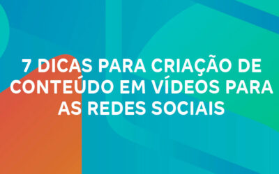 7 dicas para criação de conteúdo em vídeos para as redes sociais