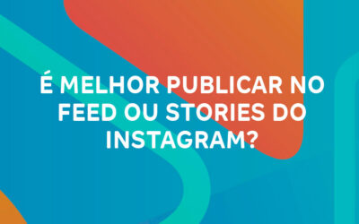 É melhor publicar no feed ou stories do Instagram?