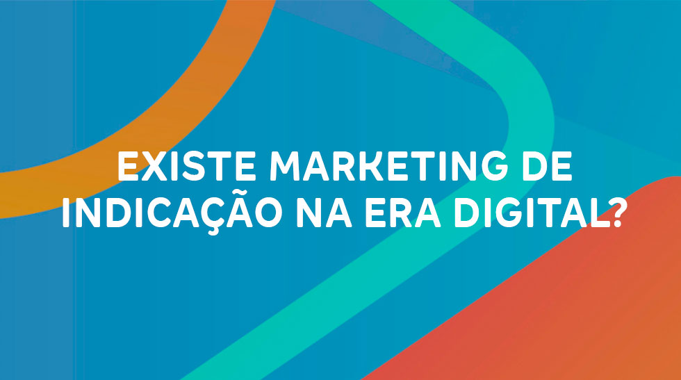 Existe Marketing de Indicação na Era Digital?